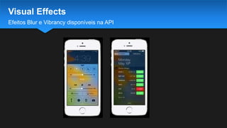Efeitos Blur e Vibrancy disponíveis na API
Visual Effects
 
