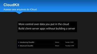 Acesso aos arquivos do iCloud
CloudKit
 