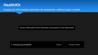 Acesso às informações extraídas de acessórios voltados para a saúde
HealthKit
 