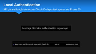 API para utilização do recurso Touch ID disponível apenas no iPhone 5S
Local Authentication
 