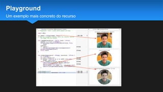 Um exemplo mais concreto do recurso
Playground
 