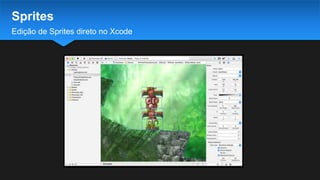 Edição de Sprites direto no Xcode
Sprites
 