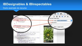 Outro exemplo do recurso
IBDesignables & IBInspectables
 