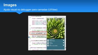 Ajuda visual no debugger para camadas (UIView)
Images
 