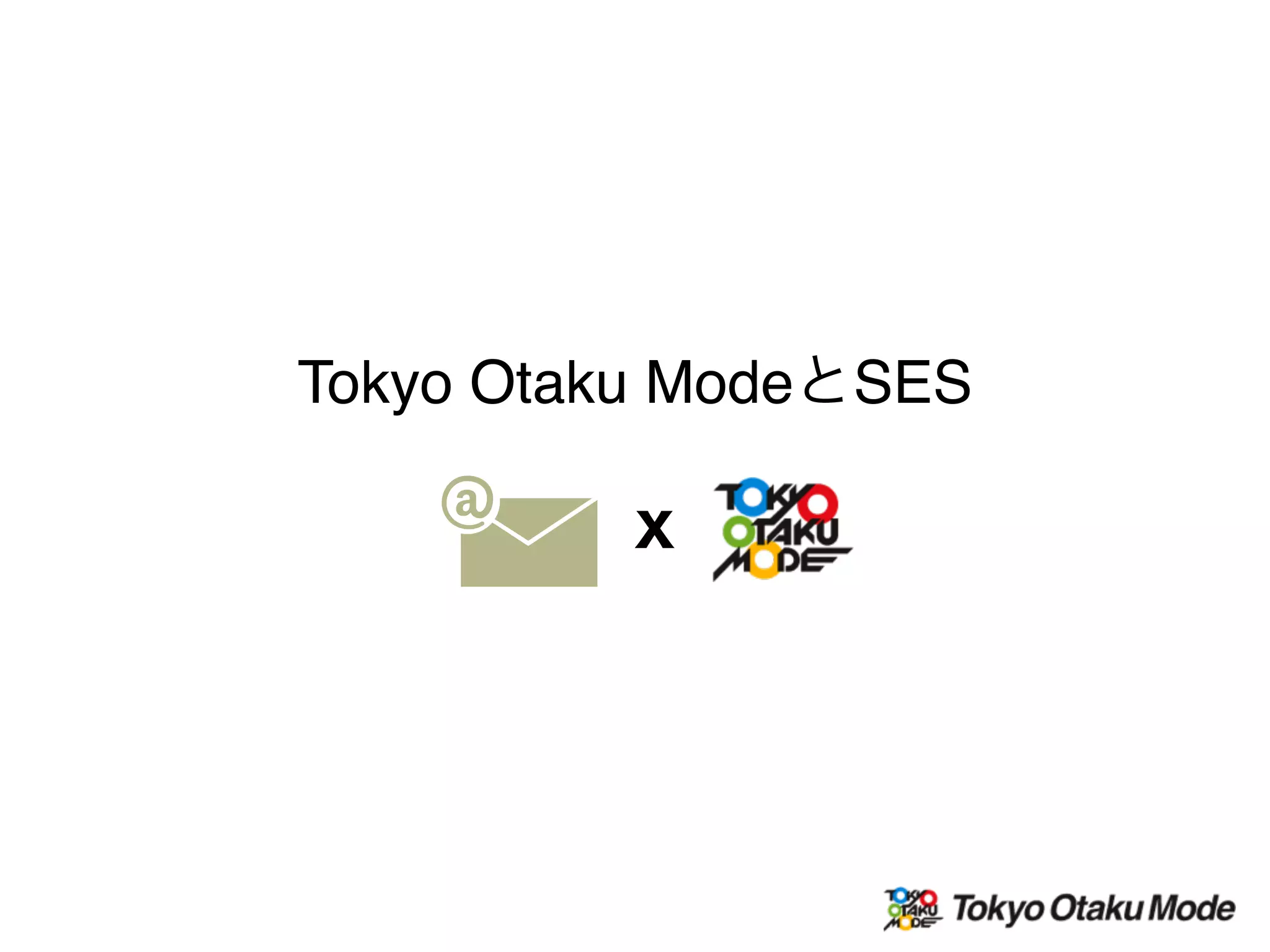 X
Tokyo Otaku ModeとSES
 