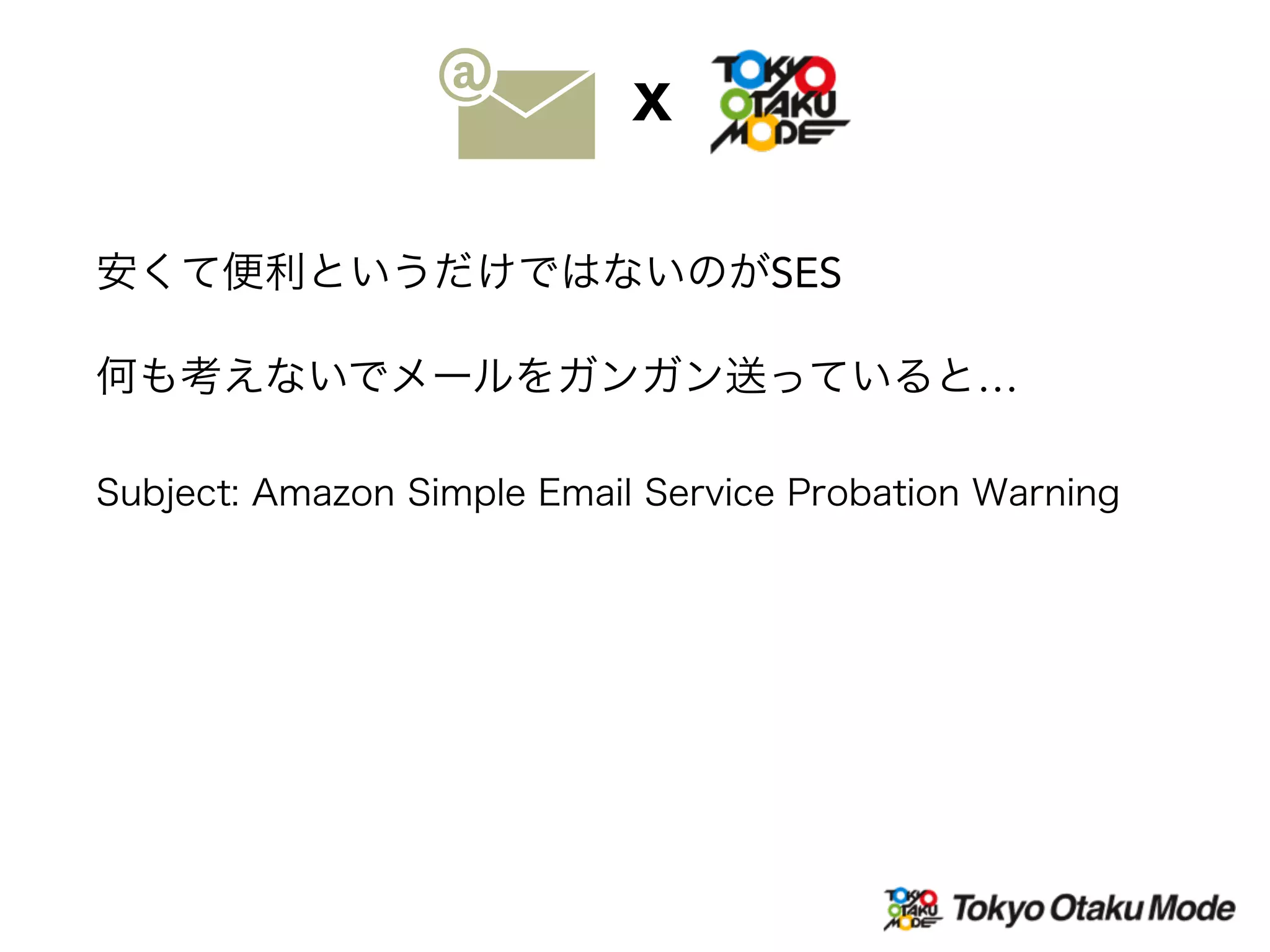 Subject: Amazon Simple Email Service Probation Warning
安くて便利というだけではないのがSES
何も考えないでメールをガンガン送っていると…
X
 