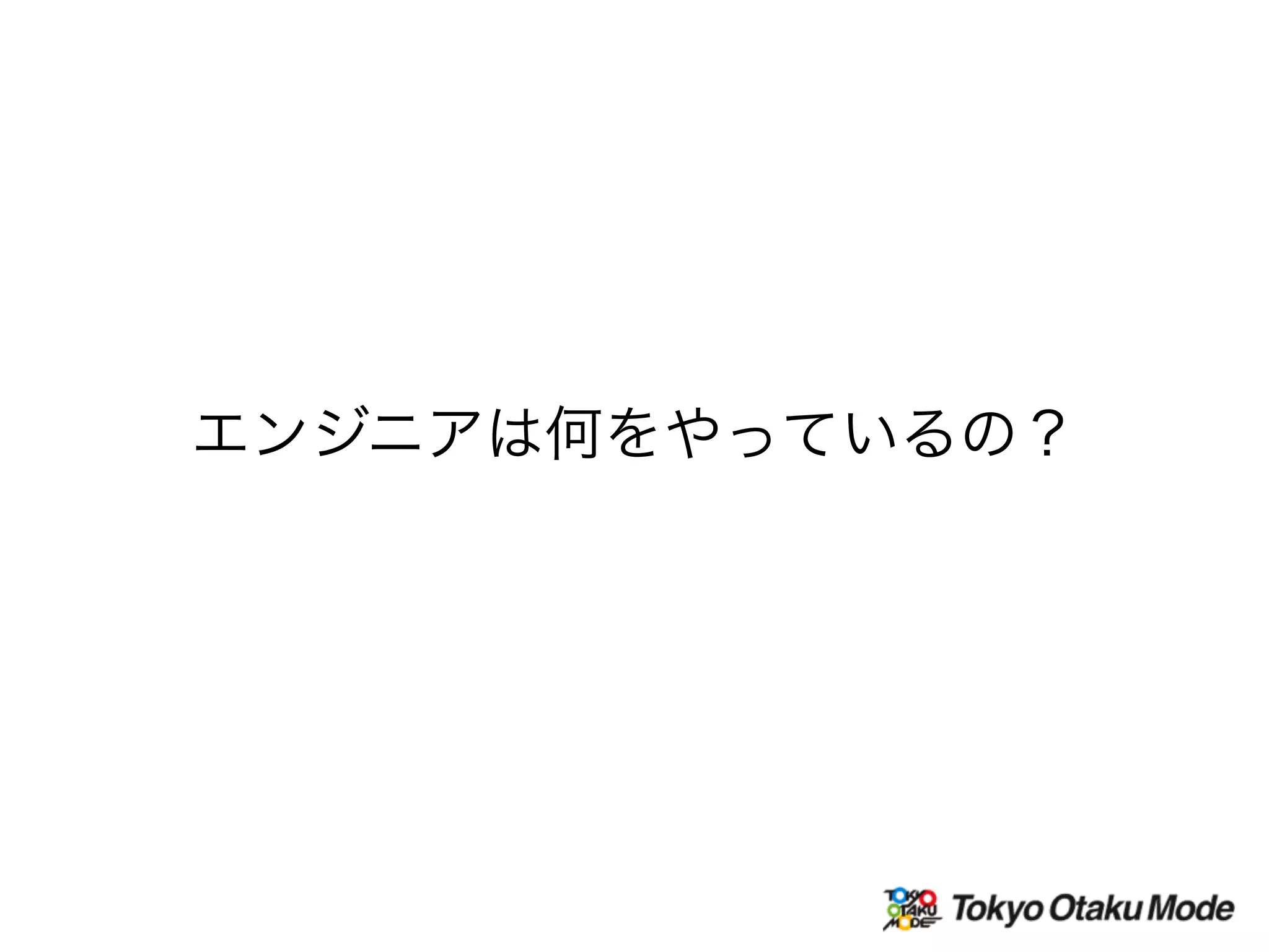 エンジニアは何をやっているの？
 