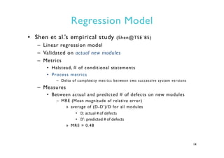 Regression Model
•  Shen et al.’s empirical study (Shen@TSE`85)
–  Linear regression model
–  Validated on actual new modu...