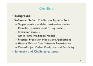 Outline
•  Background
•  Software Defect Prediction Approaches
–  Simple metric and defect estimation models
–  Complexity...