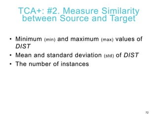 TCA+: #2. Measure Similarity
between Source and Target
• Minimum (min) and maximum (max) values of
DIST
• Mean and standar...