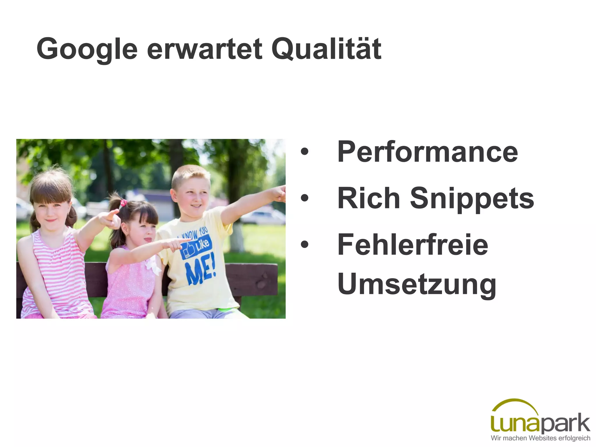 Google erwartet Qualität
• Performance
• Rich Snippets
• Fehlerfreie
Umsetzung
 