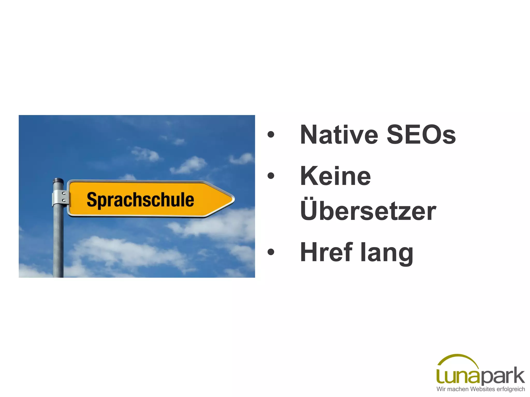 • Native SEOs
• Keine
Übersetzer
• Href lang
 