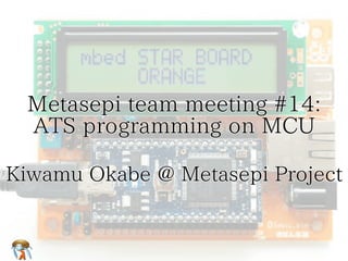 Metasepi team meeting #14:　
ATS programming on MCU
Metasepi team meeting #14:　
ATS programming on MCU
Metasepi team meeting #14:　
ATS programming on MCU
Metasepi team meeting #14:　
ATS programming on MCU
Metasepi team meeting #14:
ATS programming on MCU
Kiwamu Okabe @ Metasepi ProjectKiwamu Okabe @ Metasepi ProjectKiwamu Okabe @ Metasepi ProjectKiwamu Okabe @ Metasepi ProjectKiwamu Okabe @ Metasepi Project
 