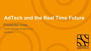 AdTech and the Real Time Future
Frederike Voss
Country Manager Central Europe
AppNexus
 