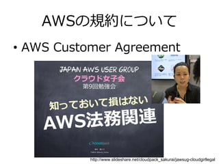 AWSの規約について
•  AWS  Customer  Agreement
http://www.slideshare.net/cloudpack_sakurai/jawsug-cloudgirllegal
 