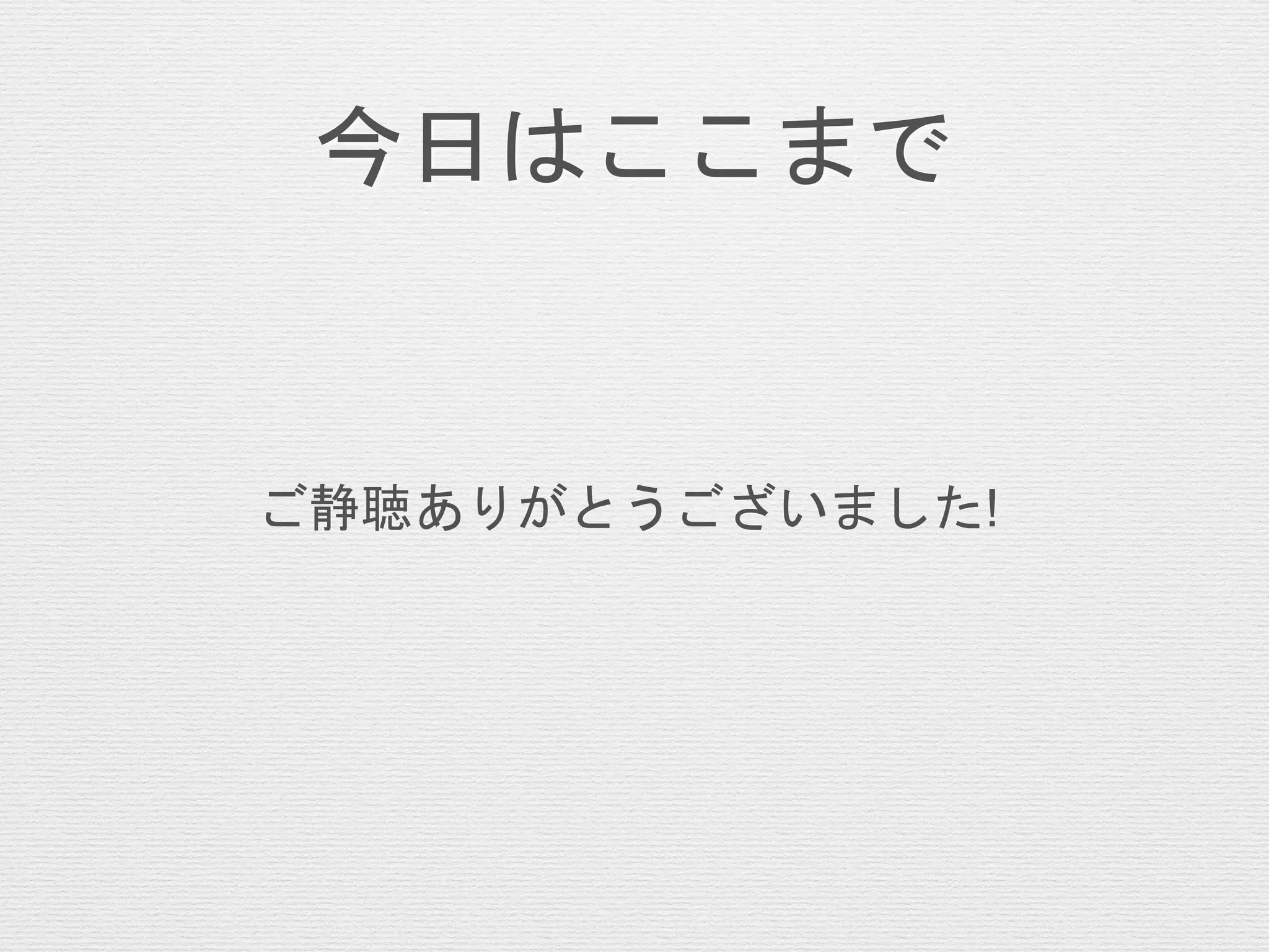 今日はここまで
ご静聴ありがとうございました!
 