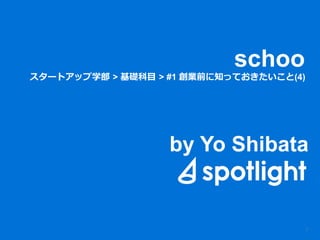 1
schoo
スタートアップ学部  > 基礎科⽬目  > #1 創業前に知っておきたいこと(4)
by Yo Shibata
 