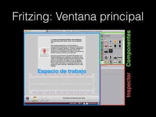 Fritzing: Ventana principal
Espacio de trabajo
ComponentesInspector
 