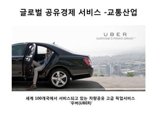 글로벌 공유경제 서비스 -교통산업
세계 100개국에서 서비스되고 있는 차량공유 고급 픽업서비스
‘우버(UBER)’
 
