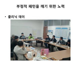 부정적 패턴을 깨기 위한 노력
• 클리닉 데이
 