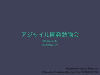 アジャイル開発勉強会
@harakachi
2014/07/09
Powered By Azusa Template
http://memo.sanographix.net/post/82160791768
 