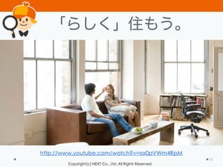 Copyright(c) NEXT Co., Ltd. All Rights Reserved.
「らしく」住もう。
11
http://www.youtube.com/watch?v=ox0pVWm4RpM
 