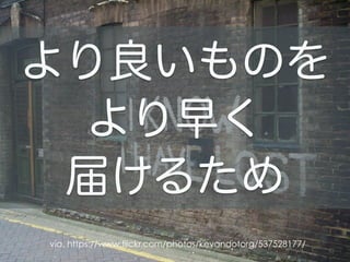 Copyright(c) NEXT Co., Ltd. All Rights Reserved.
42
via. https://www.flickr.com/photos/kevandotorg/537528177/
より良いものを
より早く
届けるため
 