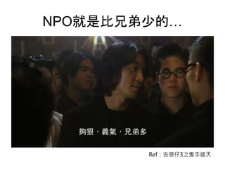 NPO就是比兄弟少的…
Ref：古惑仔3之隻手遮天
 