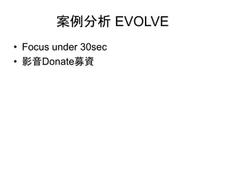 案例分析 EVOLVE
• Focus under 30sec
• 影音Donate募資
 