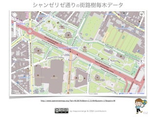 by mapconcierge & OSM contributors
http://www.openstreetmap.org/?lat=48.86763&lon=2.31464&zoom=17&layers=M
112
シャンゼリゼ通りの街路樹毎木データ
 