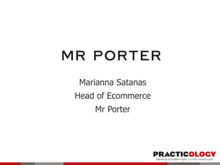 Marianna Satanas
Head of Ecommerce
Mr Porter
 