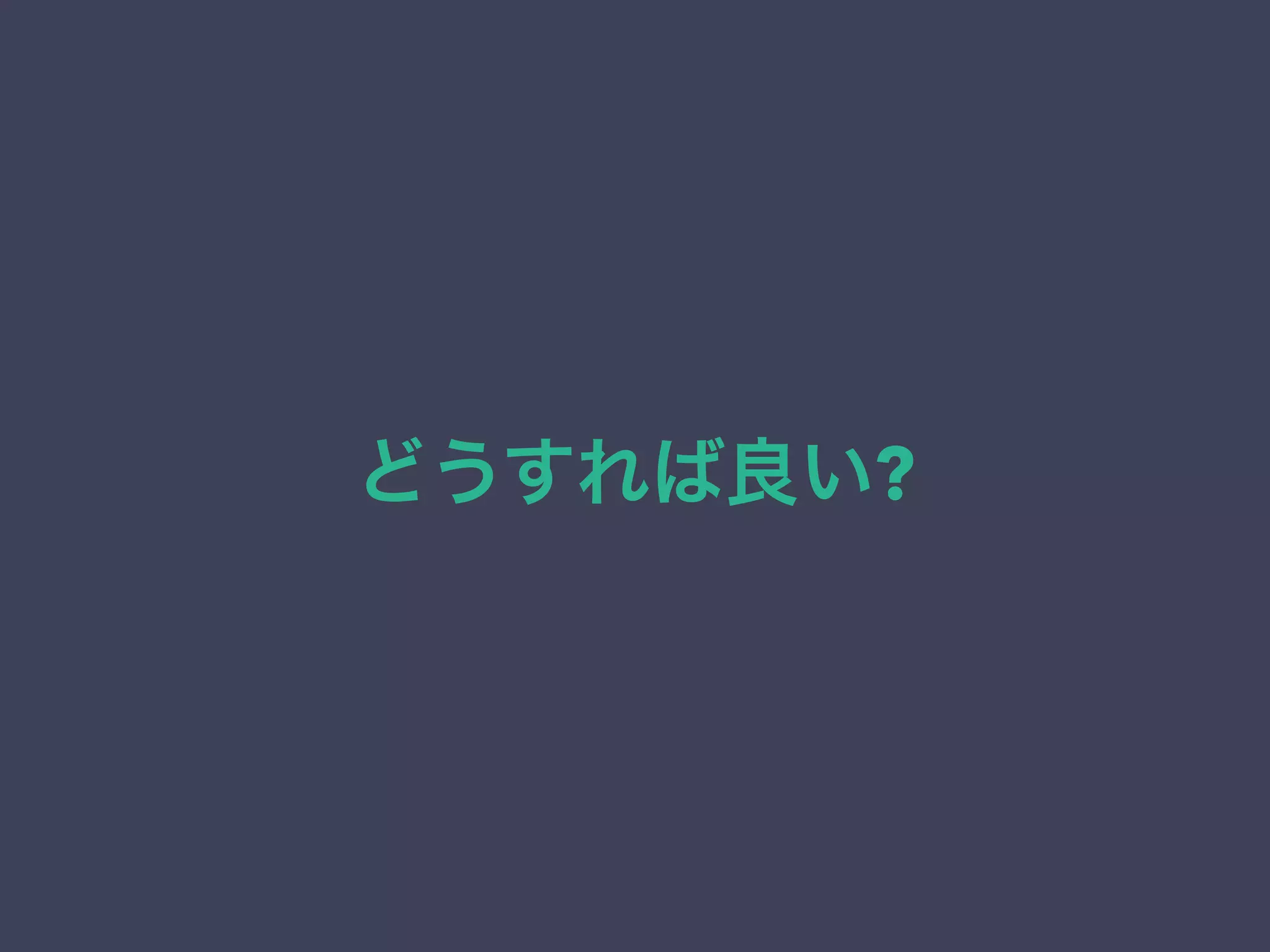どうすれば良い?
 