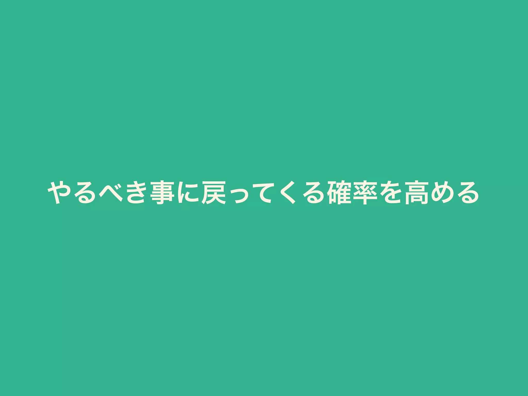 やるべき事に戻ってくる確率を高める
 
