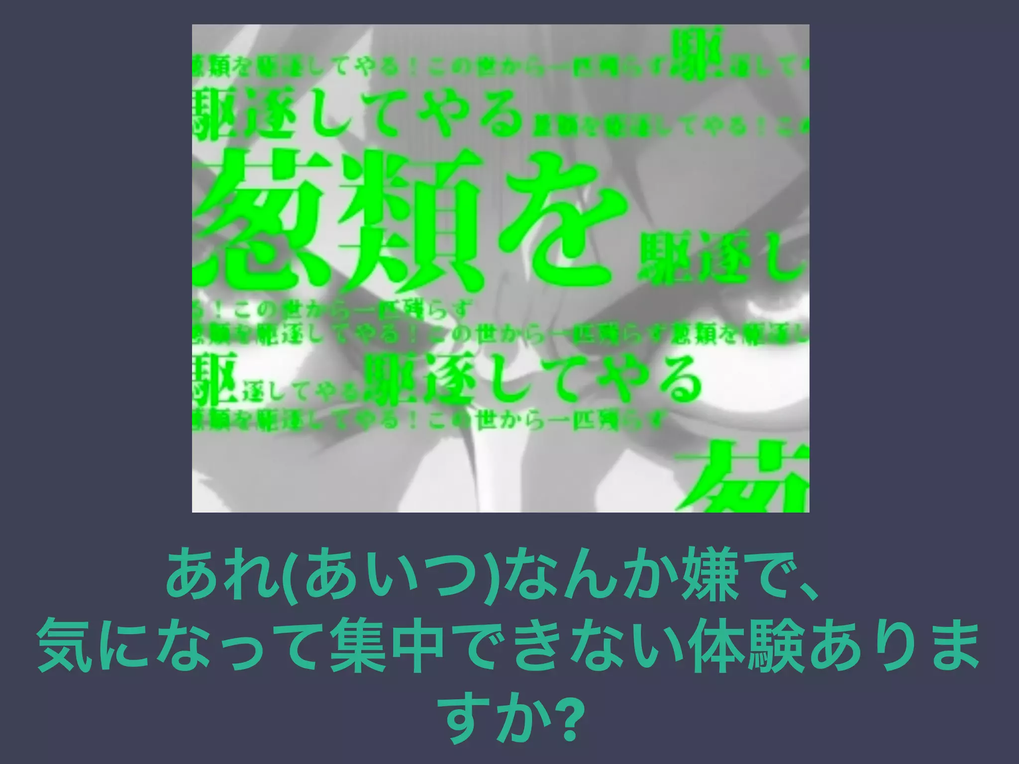 あれ(あいつ)なんか嫌で、 
気になって集中できない体験ありま
すか?
 