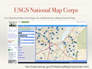 USGS National Map Corps
http://nationalmap.gov/TheNationalMapCorps/index.html
Use OpenStreetMap technologies for collaboratively editing National Map
 