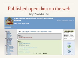 Published open data on the web
http://roadkill.tw
 
