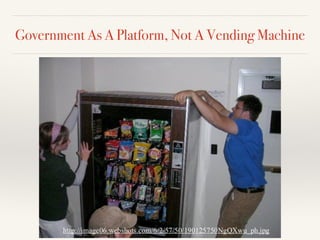 Government As A Platform, Not A Vending Machine
 