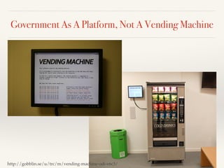 Government As A Platform, Not A Vending Machine
http://gobblin.se/u/trc/m/vending-machine-odi-e6c3/
 