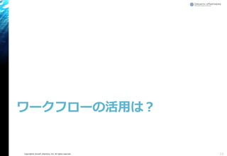 Copyright© Growth xPartners, Inc. All rights reserved.
ワークフローの活用は？
16
 