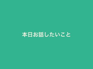 本日お話したいこと
 