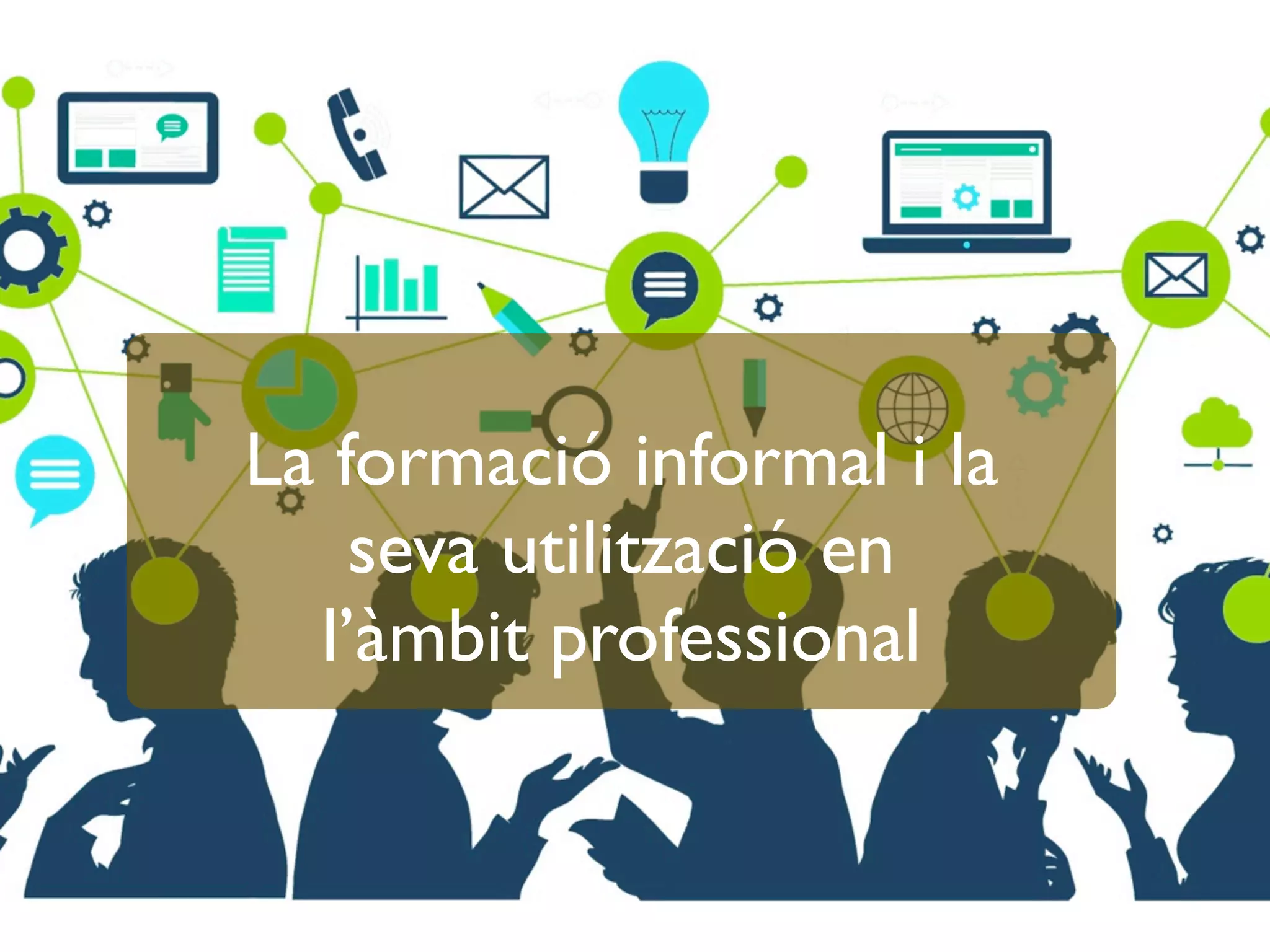 La formació informal i la
seva utilització en
l’àmbit professional
 