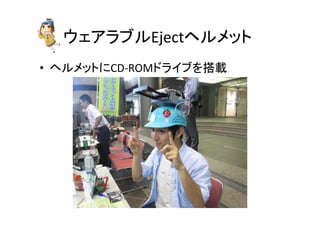 ウェアラブルEjectヘルメット	
•  ヘルメットにCD-­‐ROMドライブを搭載	
  
 