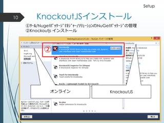KnockoutJSインストール
①ﾂｰﾙ/Nugetﾊﾟｯｹｰｼﾞﾏﾈｼﾞｬｰ/ｿﾘｭｰｼｮﾝのNuGetﾊﾟｯｹｰｼﾞの管理
②Knockoutjs インストール
②
10
Setup
オンライン KnockoutJS
 