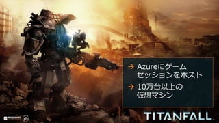  Azureにゲーム
セッションをホスト
 10万台以上の
仮想マシン
 