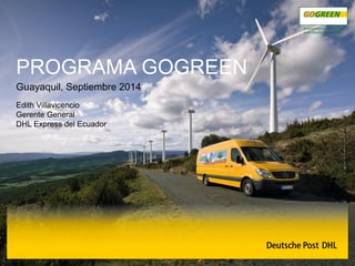 Bonn, May 2014 
PROGRAMA GOGREEN 
Guayaquil, Septiembre2014 
Edith Villavicencio 
GerenteGeneral 
DHL Express del Ecuador  