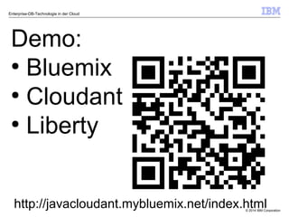 © 2014 IBM Corporation
Enterprise-DB-Technologie in der Cloud
Demo:
●
Bluemix
●
Cloudant
●
Liberty
http://javacloudant.mybluemix.net/index.html
 
