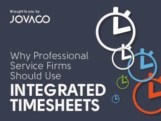 Why Professional
Service Firms
Should Use
INTEGRATED
TIMESHEETS
Brought to you by
 