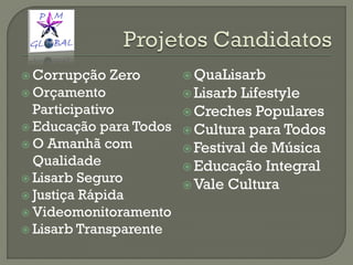  Corrupção Zero
 Orçamento
Participativo
 Educação para Todos
 O Amanhã com
Qualidade
 Lisarb Seguro
 Justiça Rápida
 Videomonitoramento
 Lisarb Transparente
 QuaLisarb
 Lisarb Lifestyle
 Creches Populares
 Cultura para Todos
 Festival de Música
 Educação Integral
 Vale Cultura
 