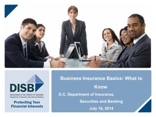 Business Insurance Basics: What to
Know
D.C. Department of Insurance,
Securities and Banking
July 16, 2014
 