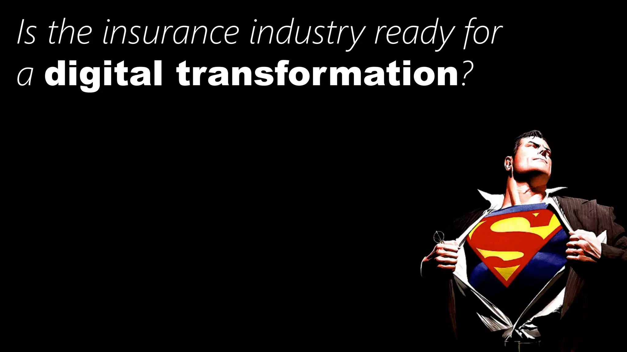 10	
  
Is the insurance industry ready for
a digital transformation?
 